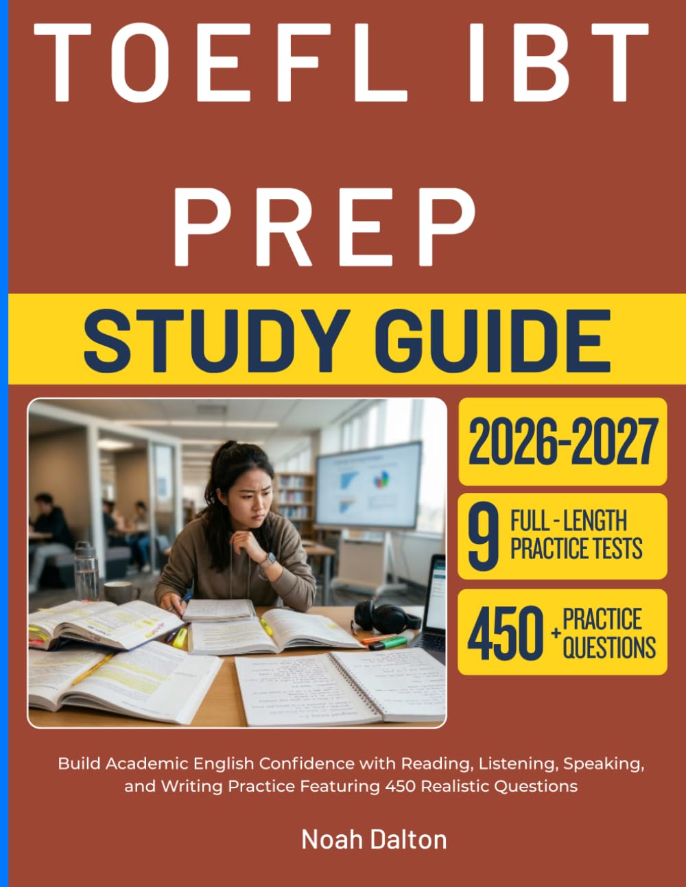 TOEFL IBT PREP STUDY GUIDE 2026-2027: Build Academic English Confidence with Reading, Listening, Speaking, and Writing Practice Featuring 450 Realistic Questions