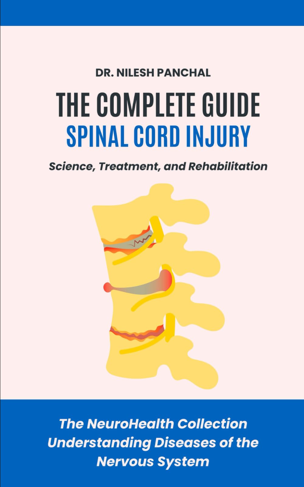 The Complete Guide to Spinal Cord Injury: Science, Treatment, and Rehabilitation (The NeuroHealth Collection: Understanding Diseases of the Nervous System)