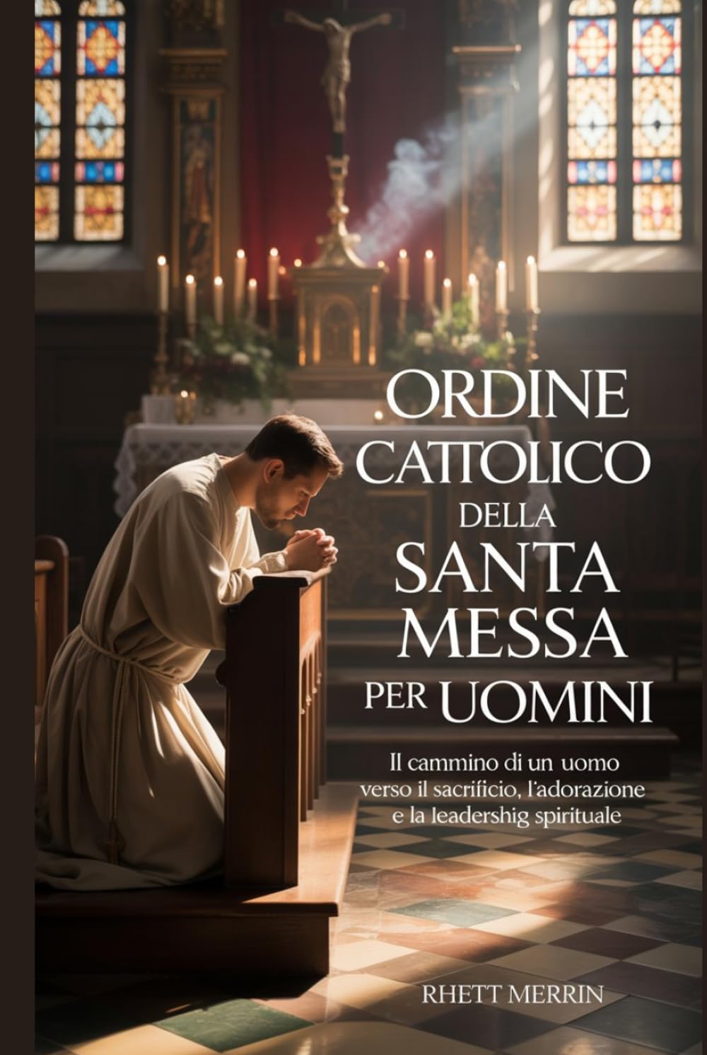 Ordine cattolico della Santa Messa per uomini: Il cammino di un uomo verso il sacrificio, l'adorazione e la leadership spirituale.