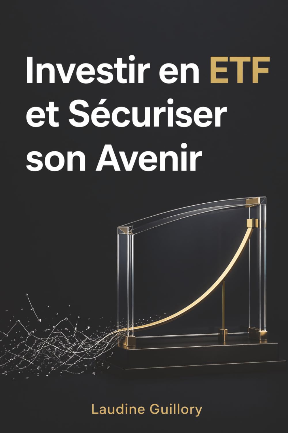 Investir en ETF et Sécuriser son Avenir: La stratégie passive ultime pour faire fructifier son capital et atteindre l'indépendance financière sans stress.