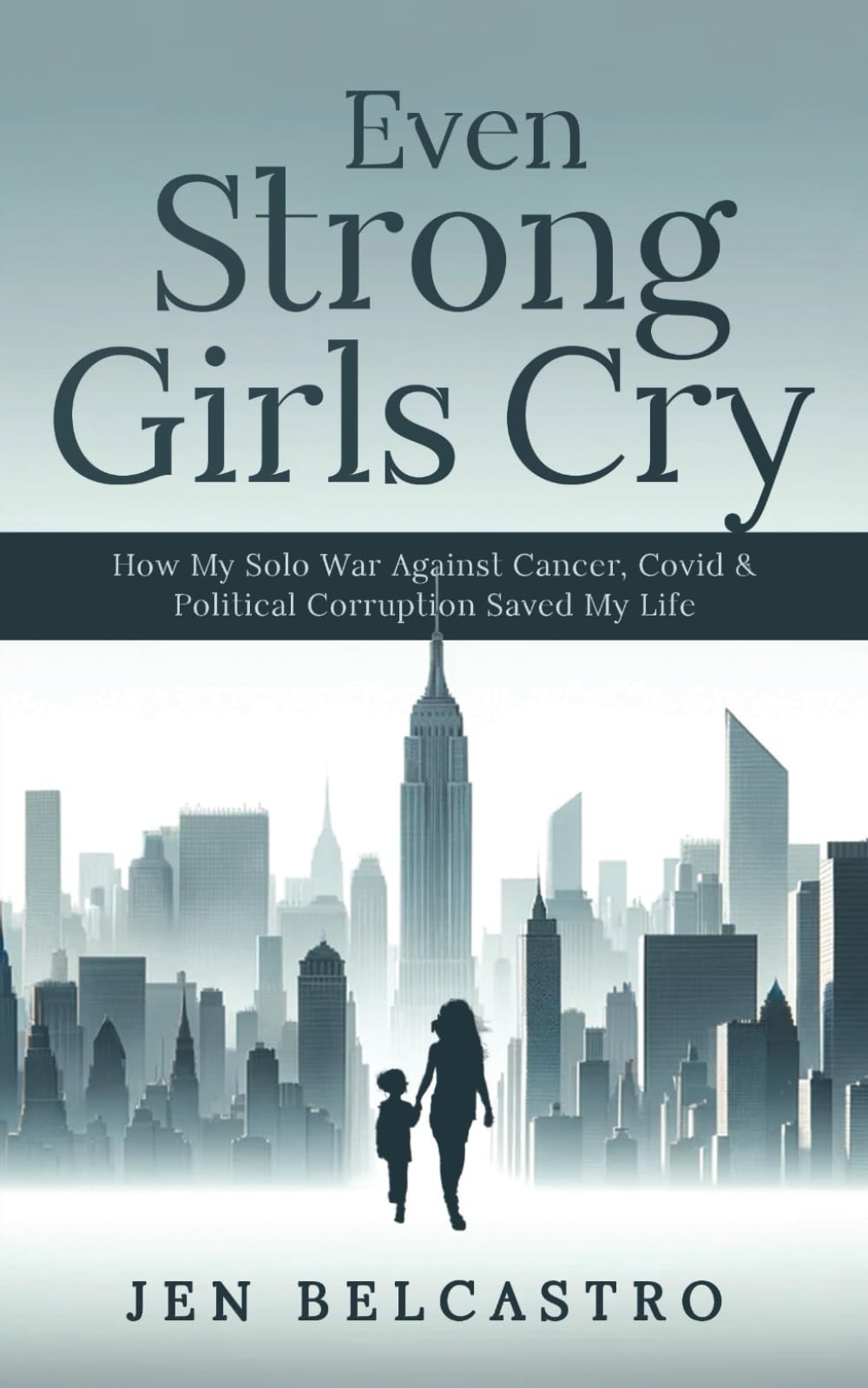 Even Strong Girls Cry: How My Solo War Against Cancer, Covid & Political Corruption Saved My Life