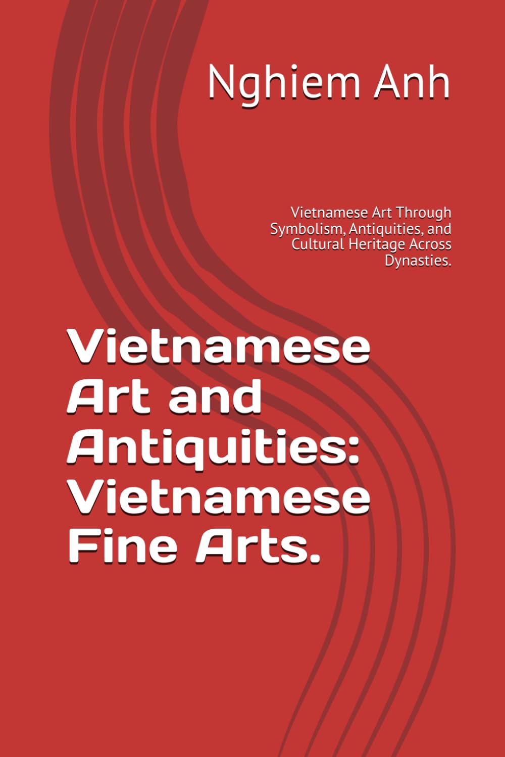 Vietnamese Art and Antiquities: Vietnamese Fine Arts.: Vietnamese Art Through Symbolism, Antiquities, and Cultural Heritage Across Dynasties.