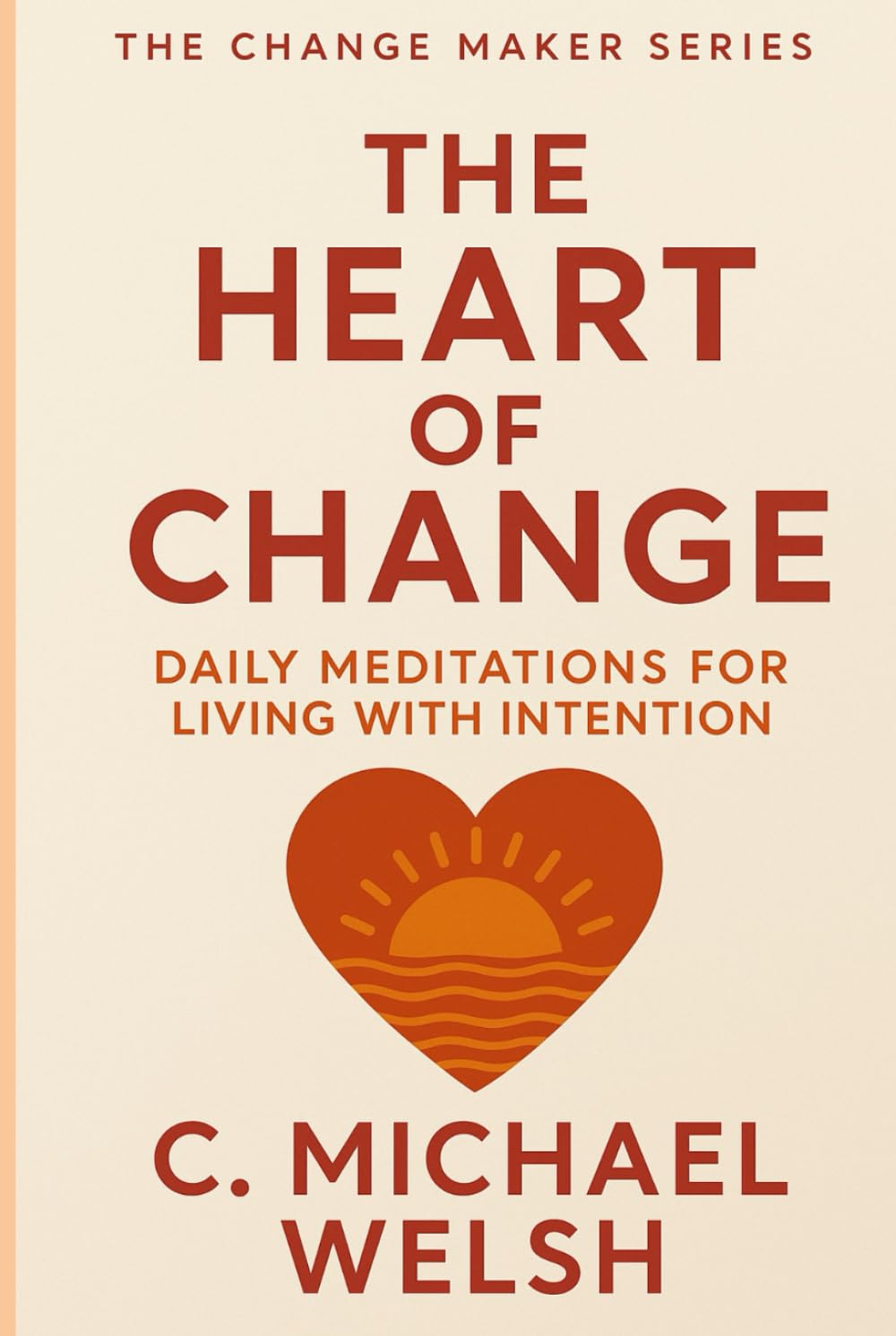 The Heart of Change: Daily Meditations for Living with Intention (The Change Maker)
