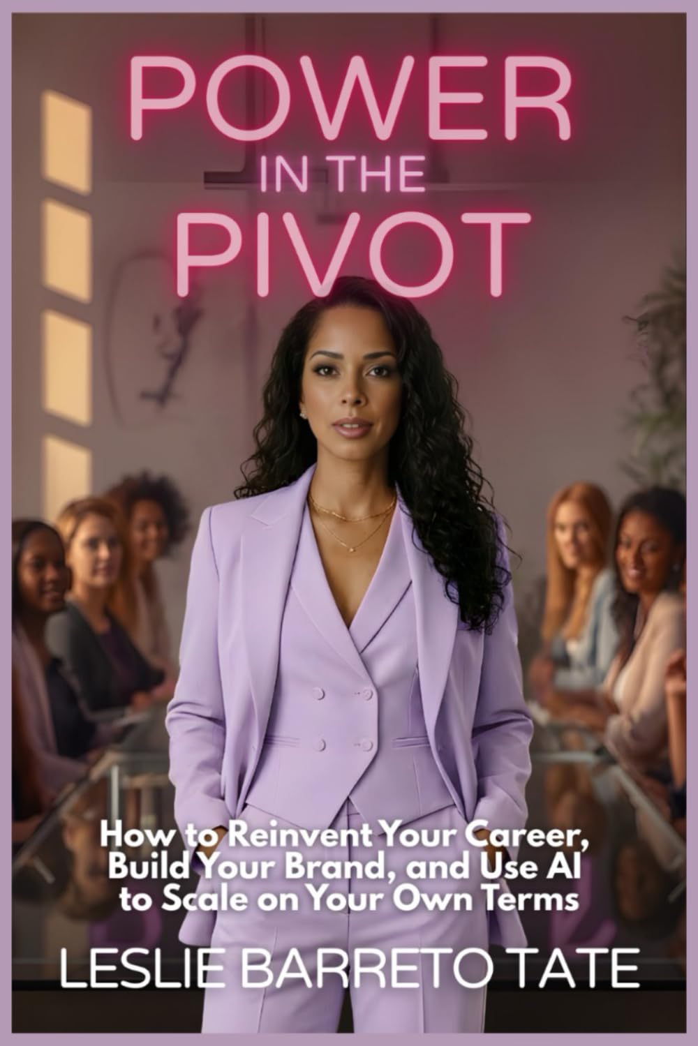 POWER IN THE PIVOT: How to Reinvent Your Career, Build Your Brand, and Use AI to Scale on Your Own Terms