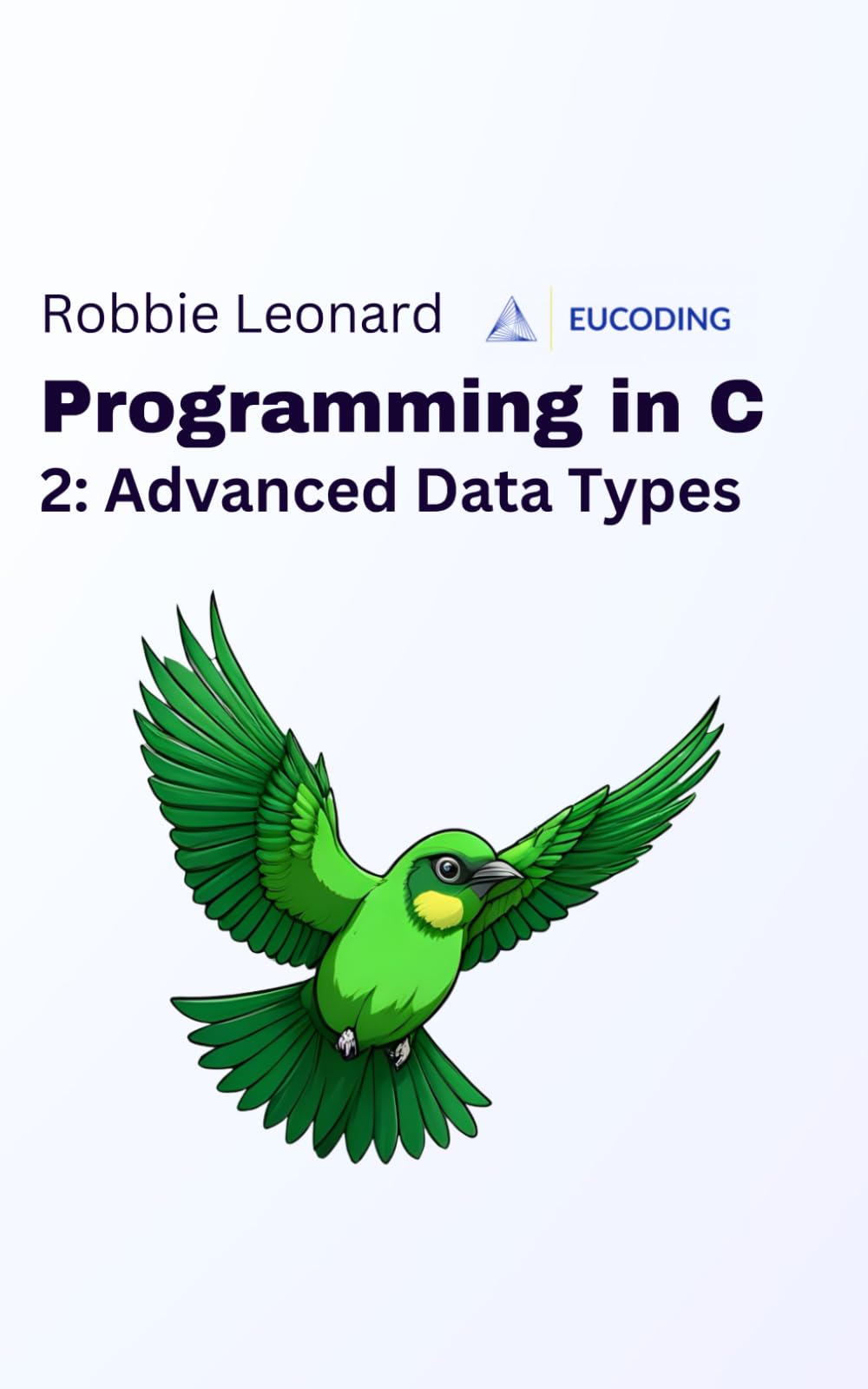 Programming in C Part Two: Advanced Data Types (Programming in C by Eucoding)