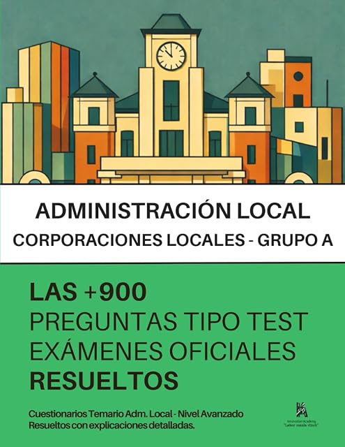 Portada de Oposiciones a ADMINISTRACIÓN LOCAL - GRUPO A: RESUELTAS Paso a Paso +900 PREGUNTAS tipo TEST de exámenes oficiales de elevada complejidad y diversidad temática