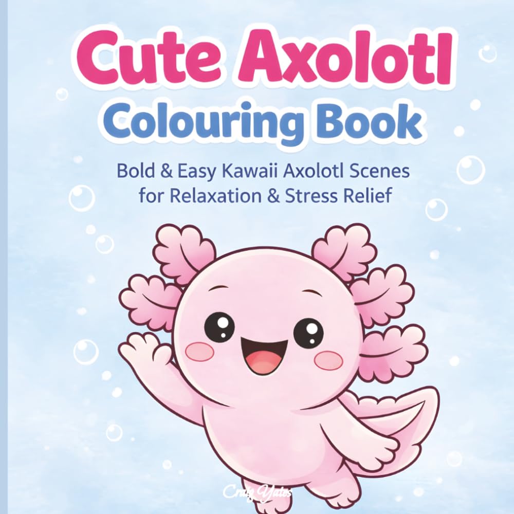 Cute Axolotl Colouring Book: Bold & Easy Kawaii Axolotl Scenes for Relaxation & Stress Relief (Kawaii Colouring Collection)