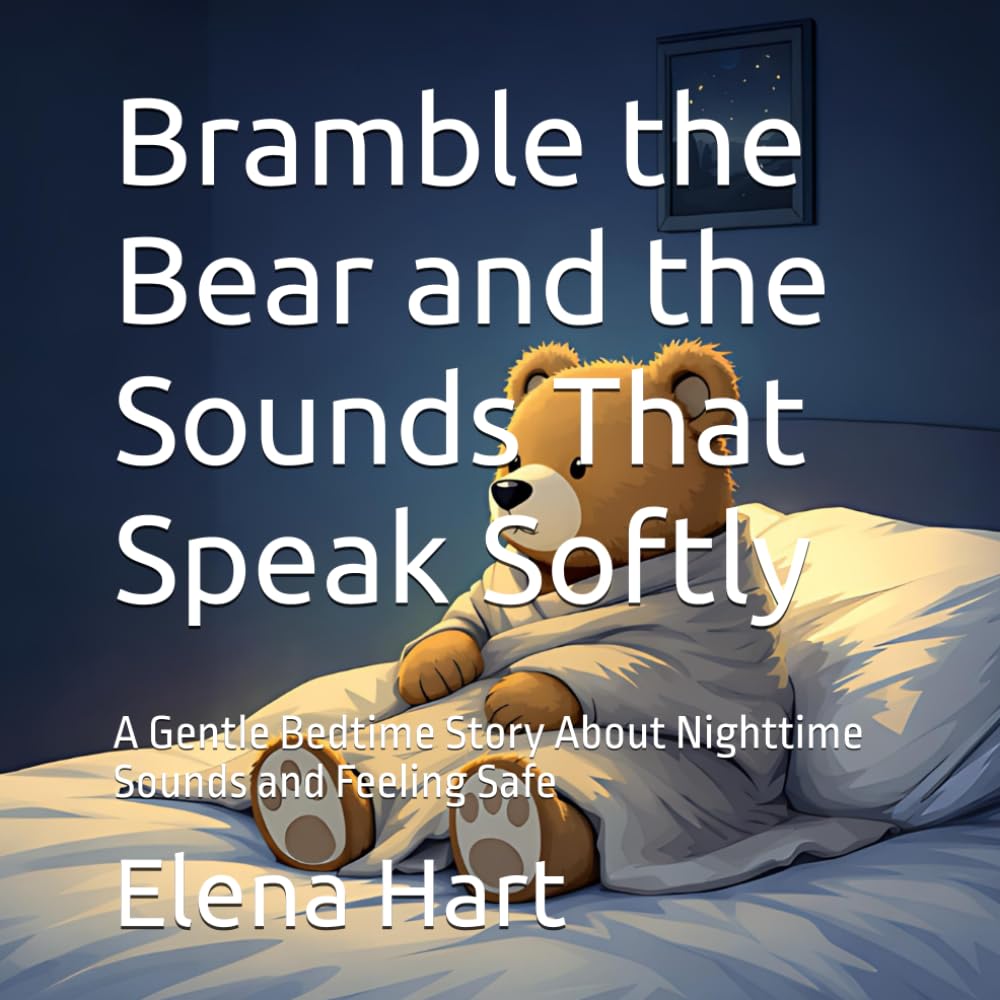 Bramble the Bear and the Sounds That Speak Softly: A Gentle Bedtime Story About Nighttime Sounds and Feeling Safe