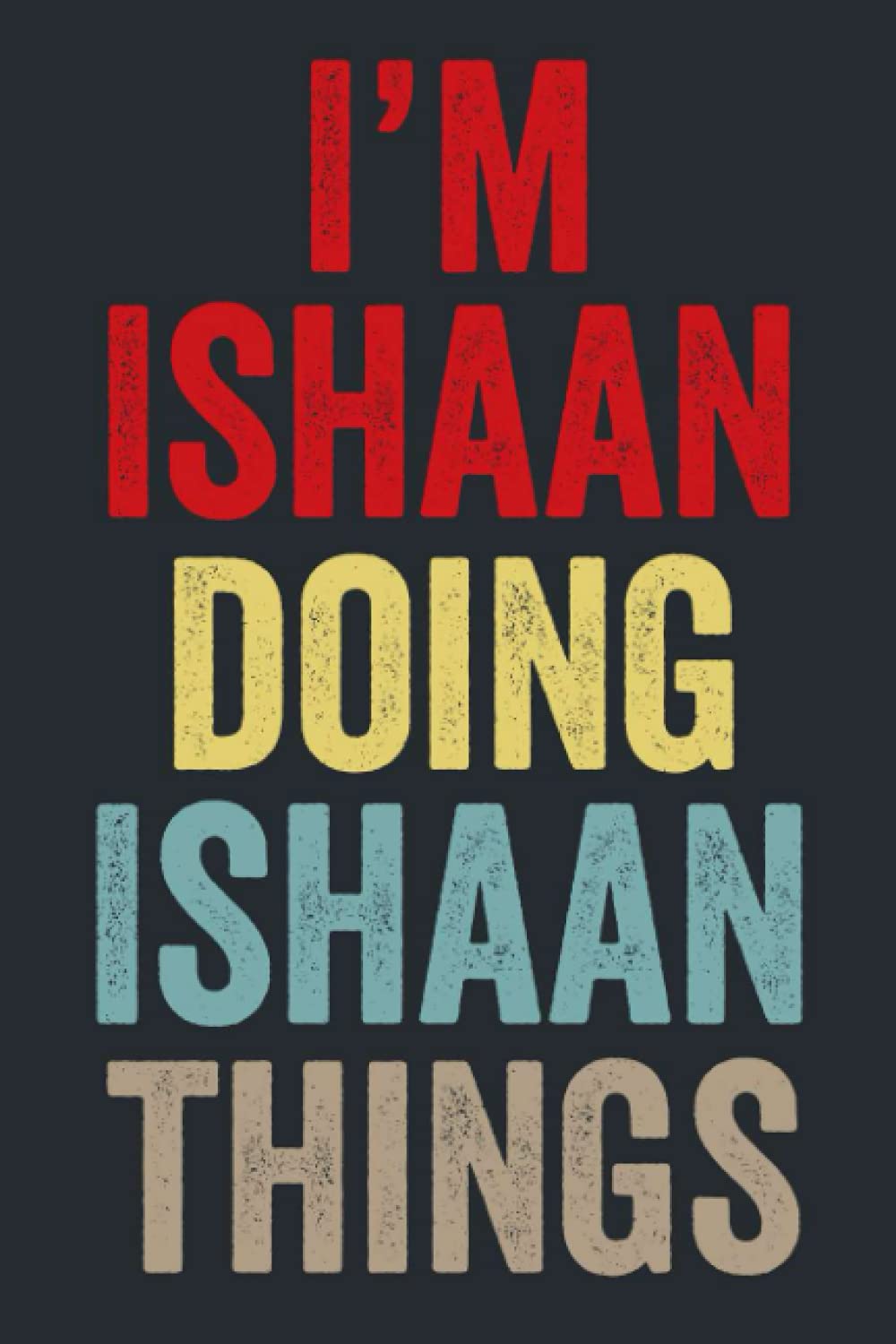 I'M Ishaan Doing Ishaan Things: Personalized Name Lined Journal for Ishaan Diary Notebook | Writing Pad with 120 Pages 6x9 Inches