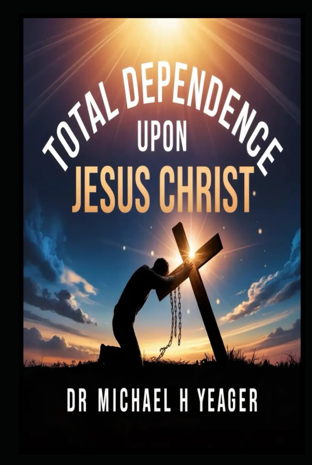 TOTAL DEPENDENCE UPON JESUS CHRIST