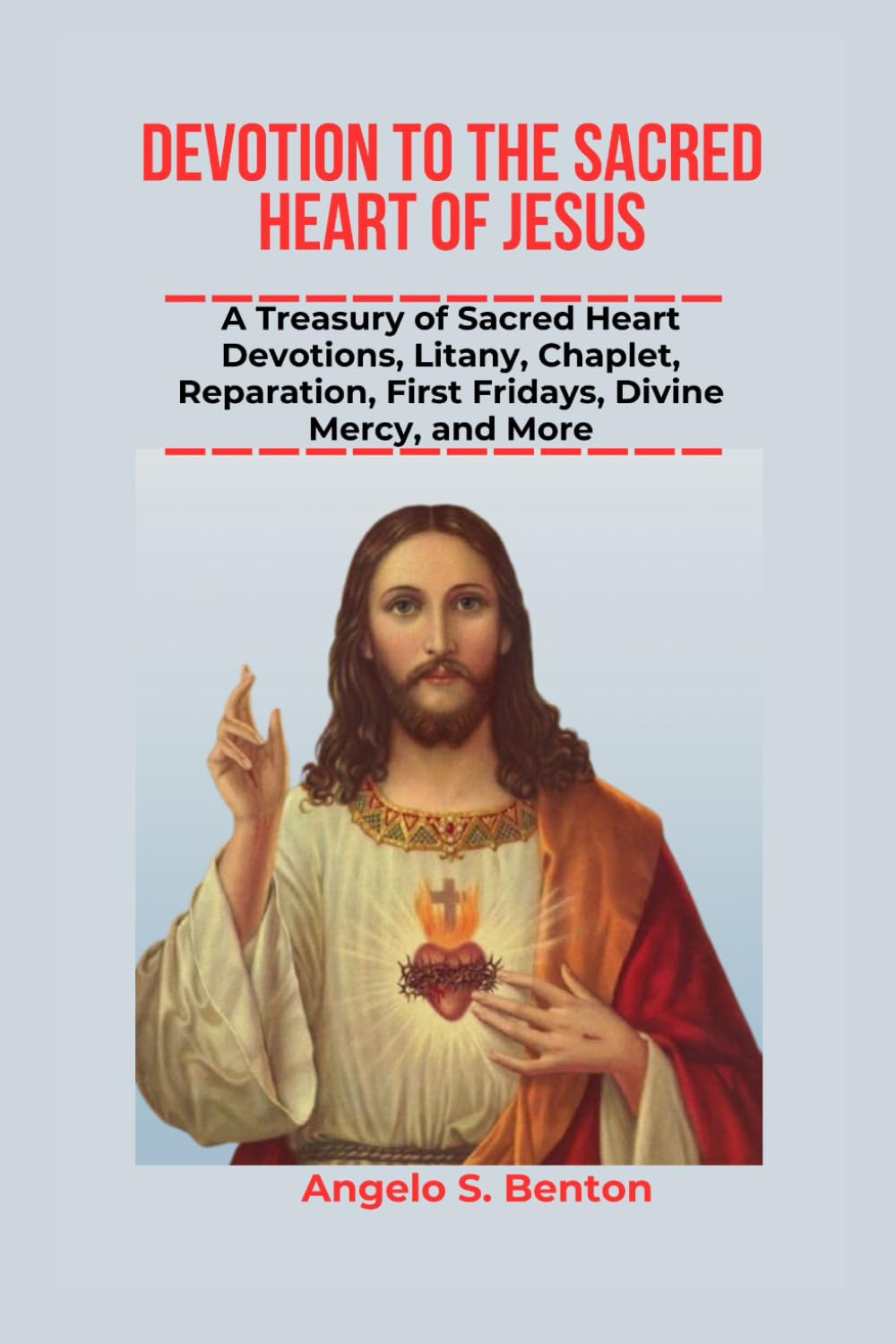 Devotion to the Sacred Heart of Jesus: A Treasury of Sacred Heart Devotions, Litany, Chaplet, Reparation, First Fridays, Divine Mercy, and More. (Powerful Catholic Novena Prayers and Devotions)