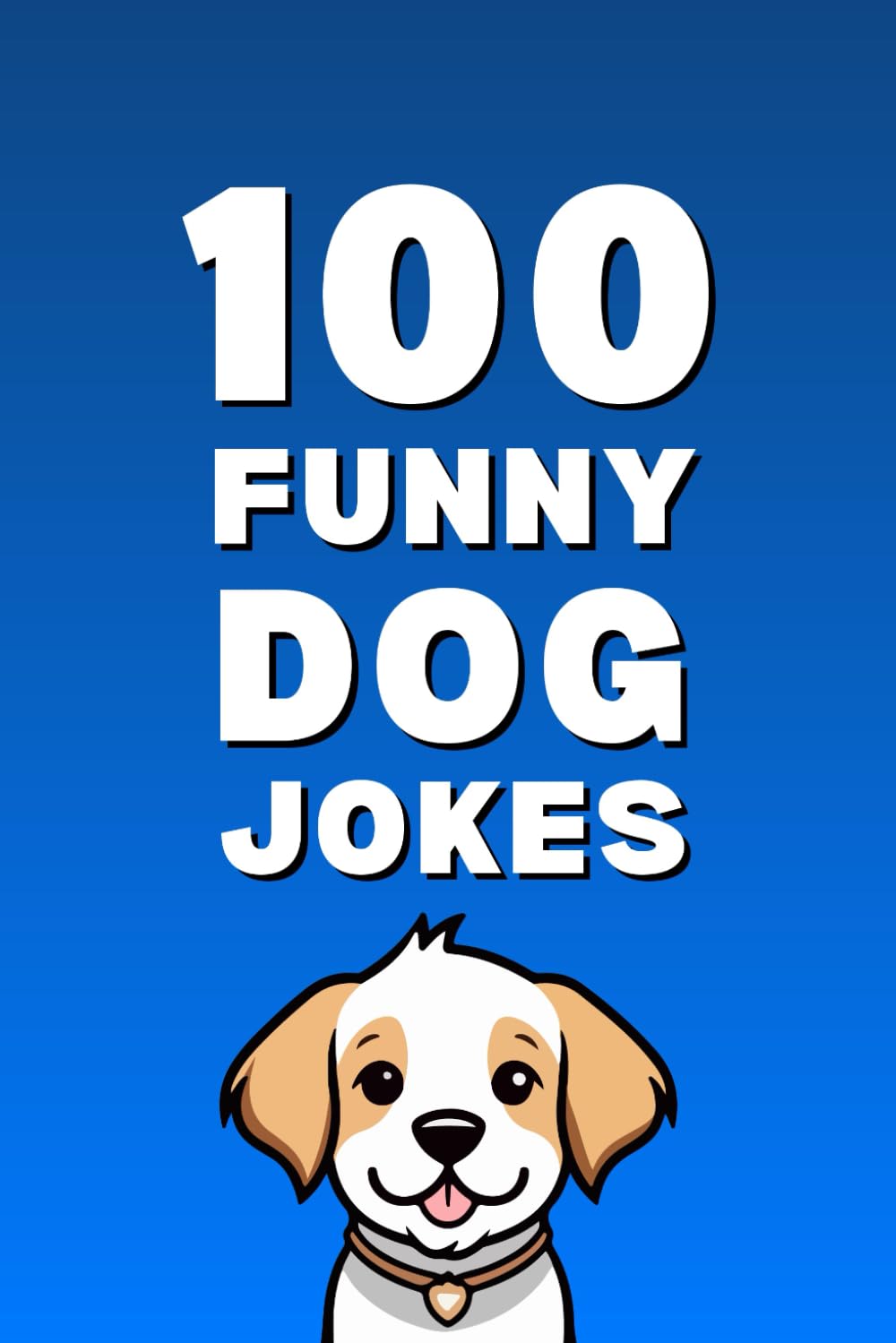100 Funny Dog Jokes: The Ultimate Dog Jokes Book for Kids, Families, and Dog Lovers (Clean & Funny Joke Books)