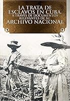 LA TRATA DE ESCLAVOS EN CUBA, A TRAVÉS DE DOC. RELEVANTES 9592375240 Book Cover