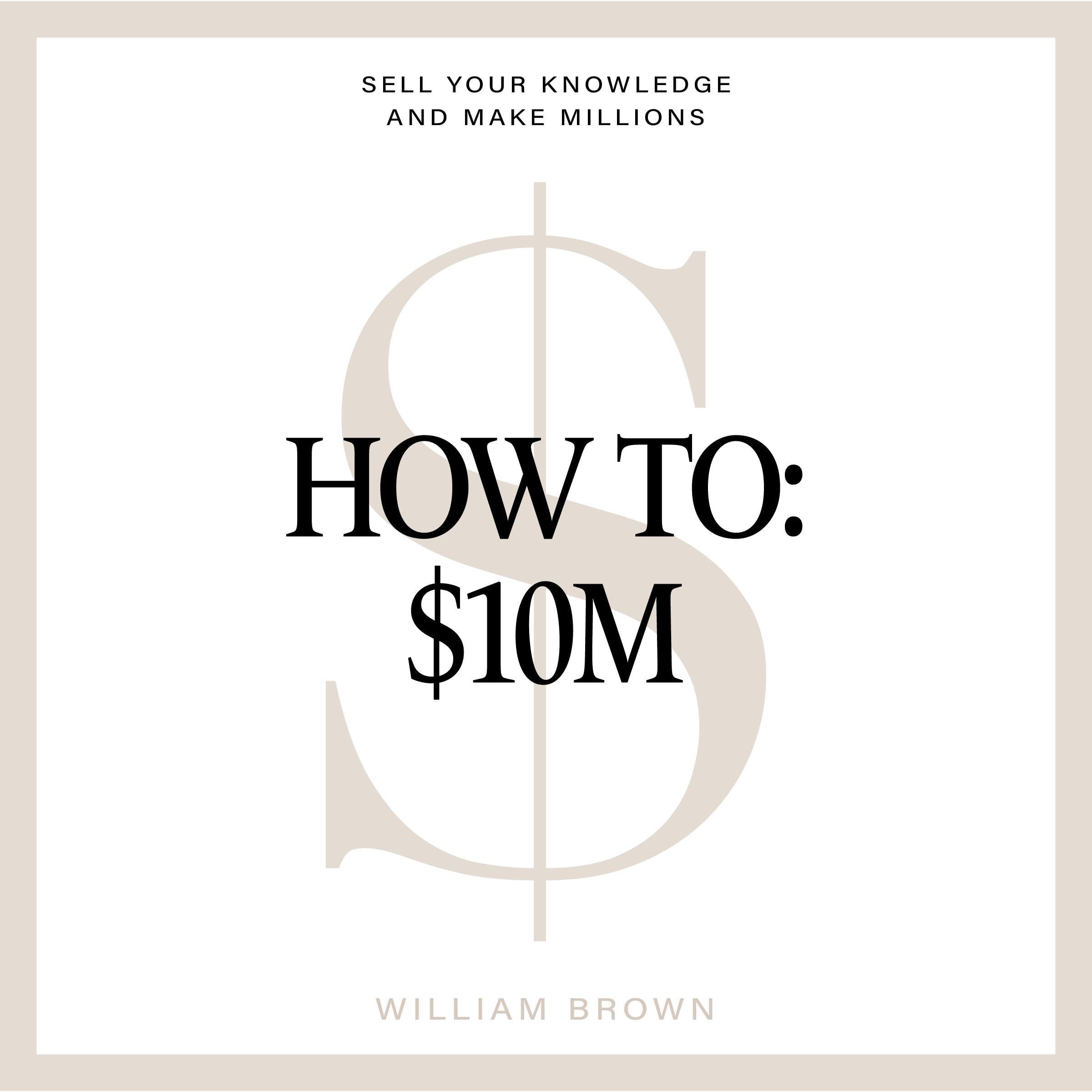 How to: $10M: Sell Your Knowledge and Make Millions