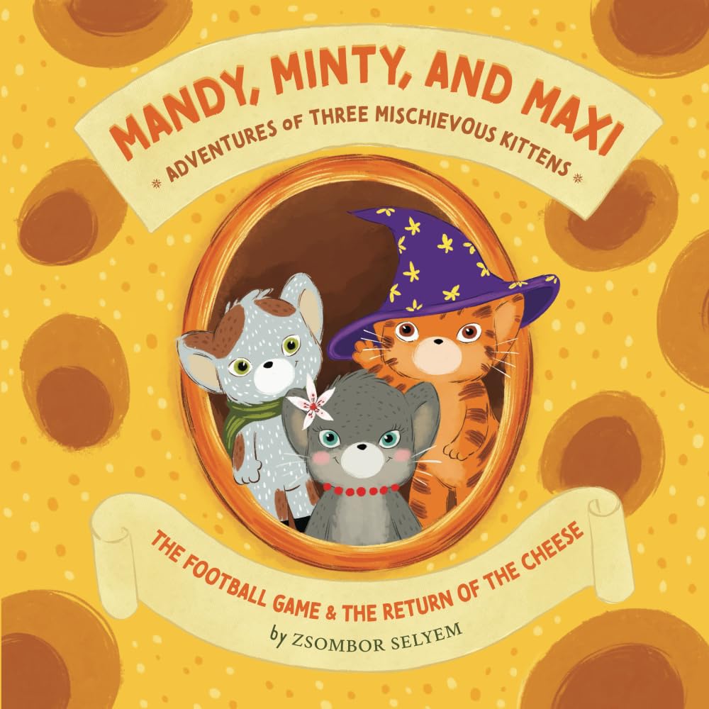 Mandy, Minty and Maxi - Adventures of Three Mischievous Kittens: The Football Game and The Return of the Cheese