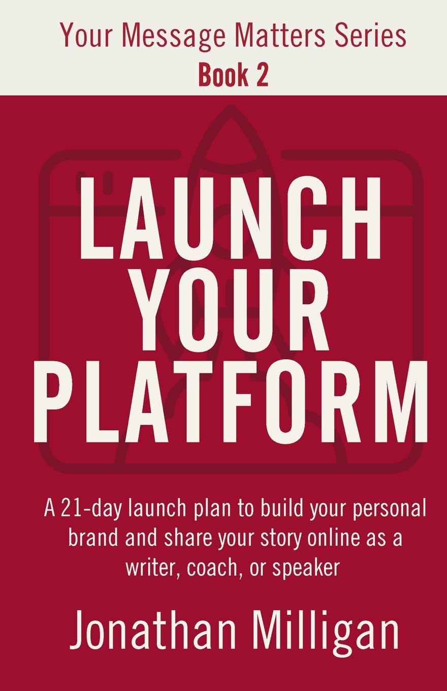 Launch Your Platform: A 21-Day Launch Plan to Build Your Personal Brand and Share Your Story Online as a Writer, Coach, or Speaker (Your Message Matters Series)