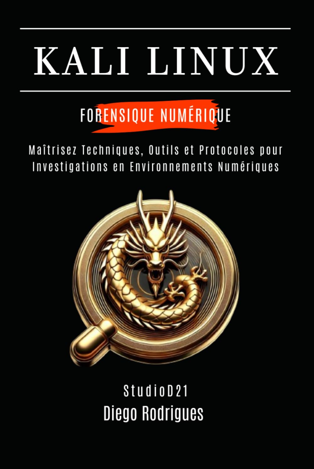 KALI LINUX FORENSIQUE NUMÉRIQUE: Maîtrisez Techniques, Outils et Protocoles pour Investigations en Environnements Numériques (KALI LINUX & FRAMEWORKS FRANCE)