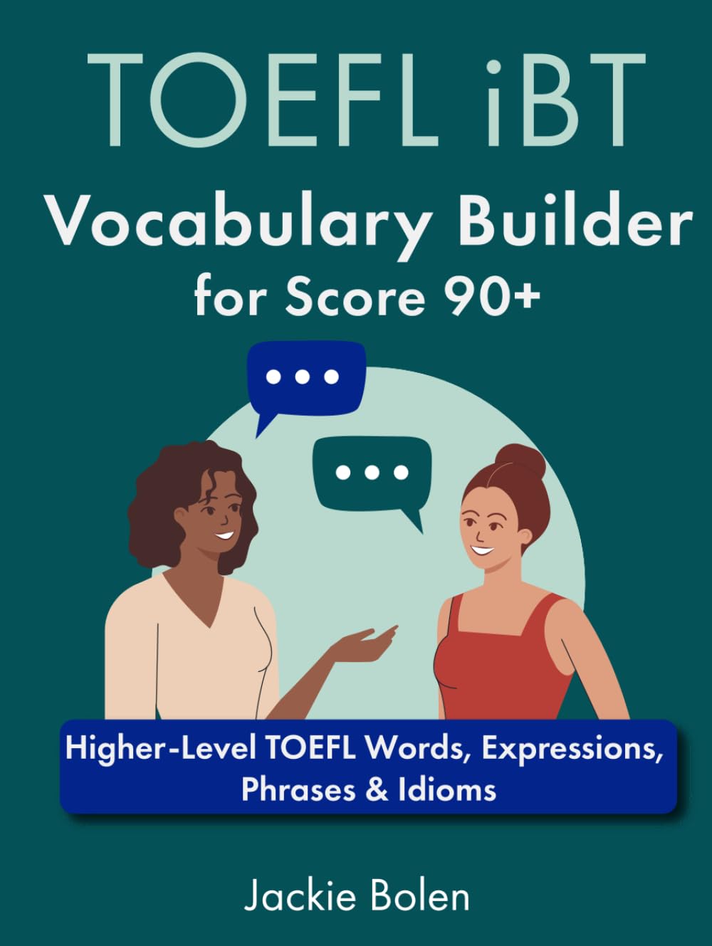 TOEFL iBT Vocabulary Builder for Score 90+: Higher-Level TOEFL Words, Expressions, Phrases & Idioms (Advanced TOEFL Prep)