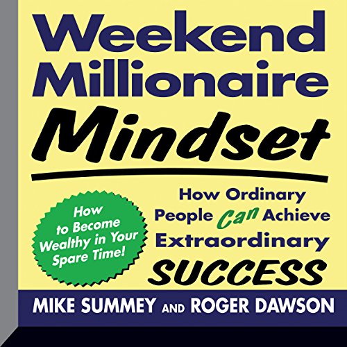 Weekend Millionaire Mindset: How Ordinary People Can Achieve Extraordinary Success