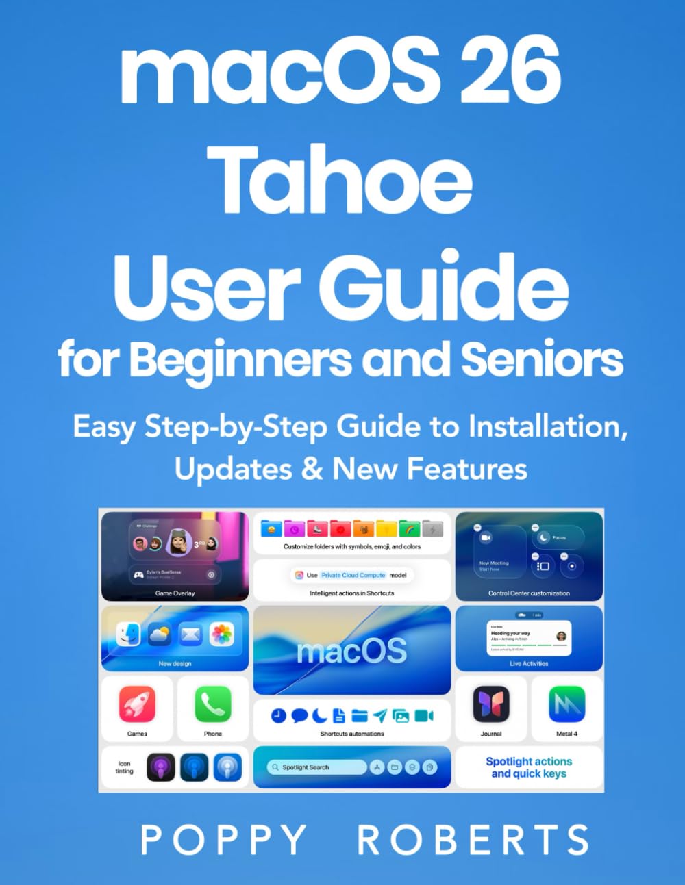 macOS 26 Tahoe User Guide for Beginners and Seniors: Easy Step-by-Step Guide to Installation, Updates & New Features