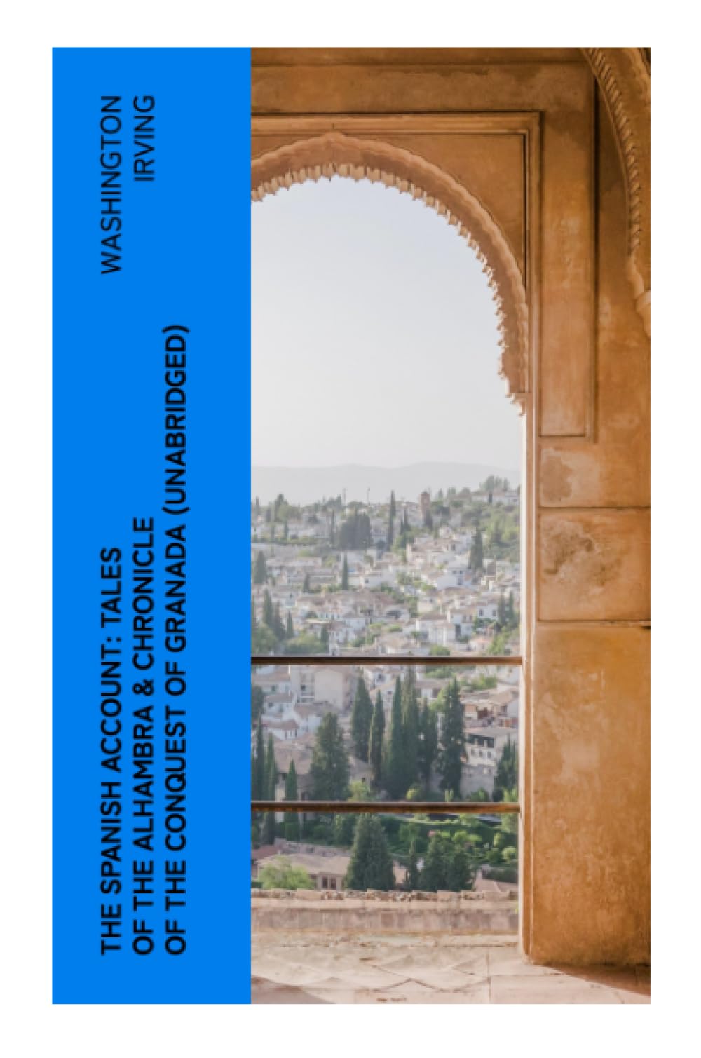 The Spanish Account: Tales of the Alhambra & Chronicle of the Conquest of Granada (Unabridged): Romantic Sketches of Moorish Spain and the Reconquista