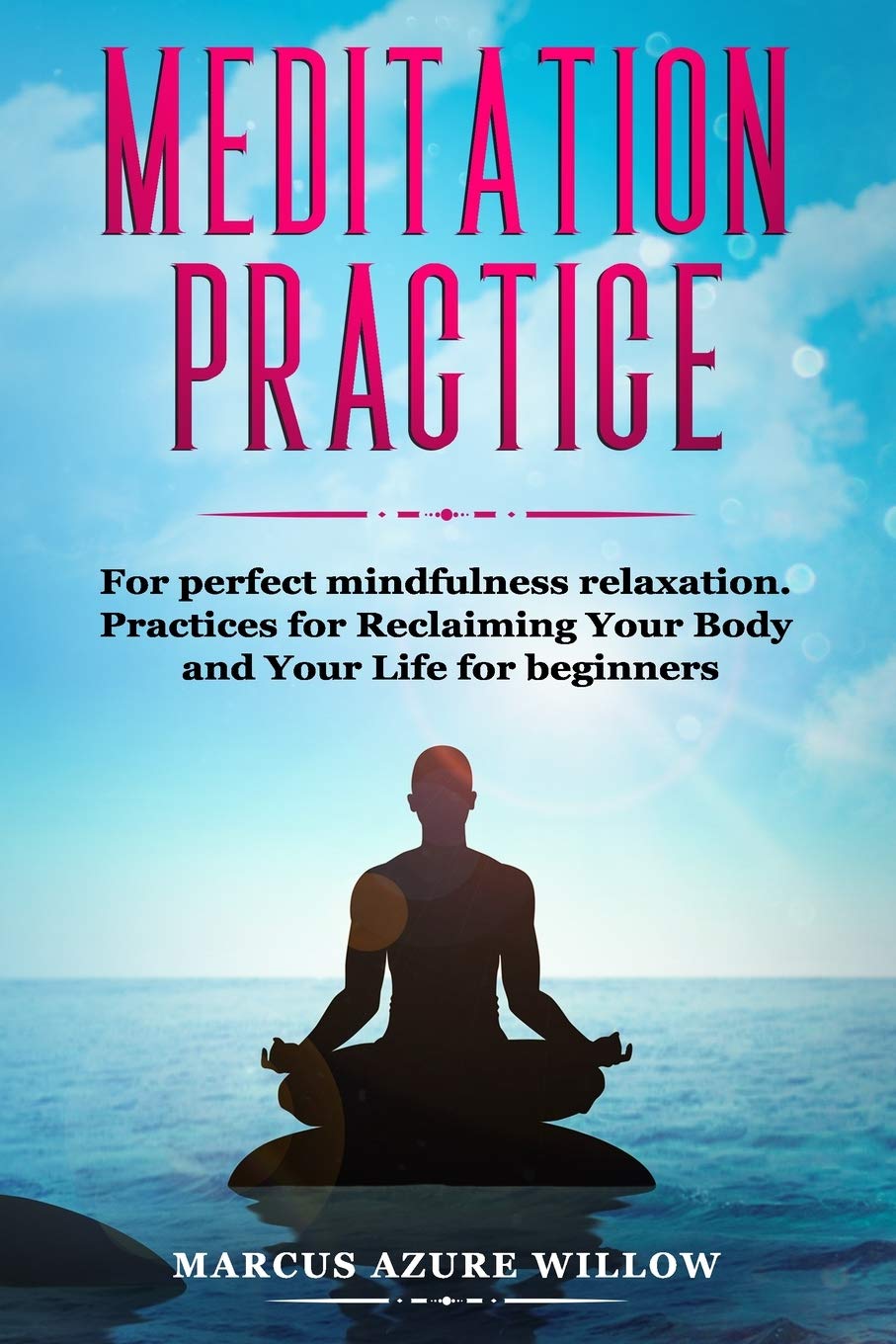 Meditation practice: For perfect mindfulness relaxation. Practices for Reclaiming Your Body and Your Life for beginners.