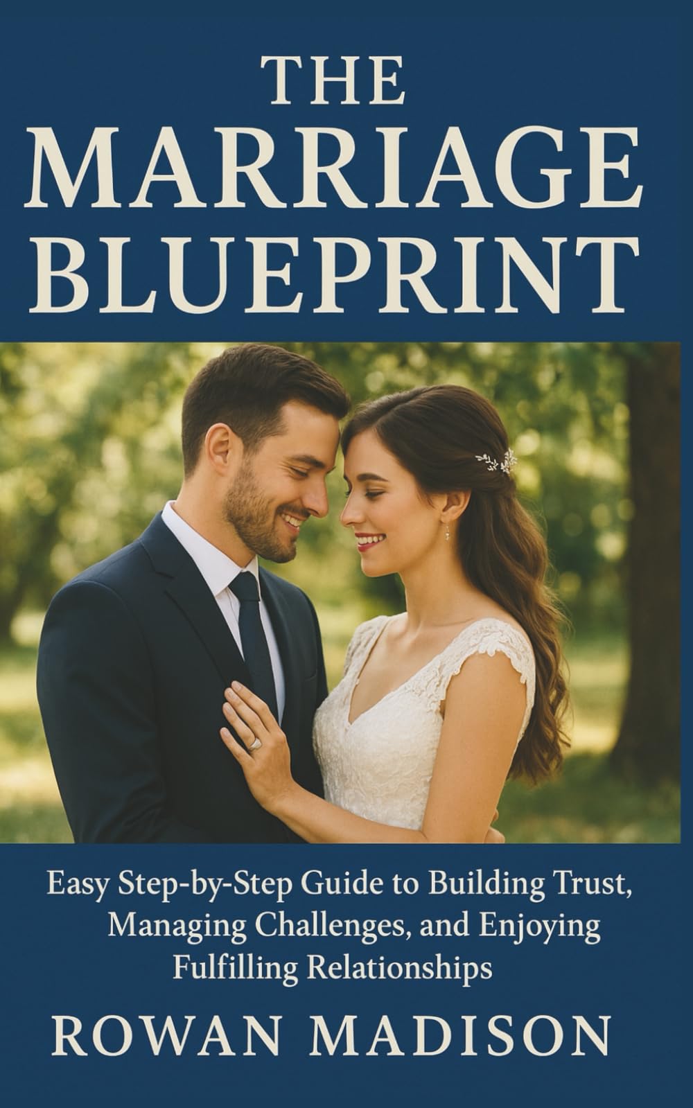 THE MARRIAGE BLUEPRINT: Easy Step-by-Step Guide to Building Trust, Managing Challenges, and Enjoying Fulfilling Relationships