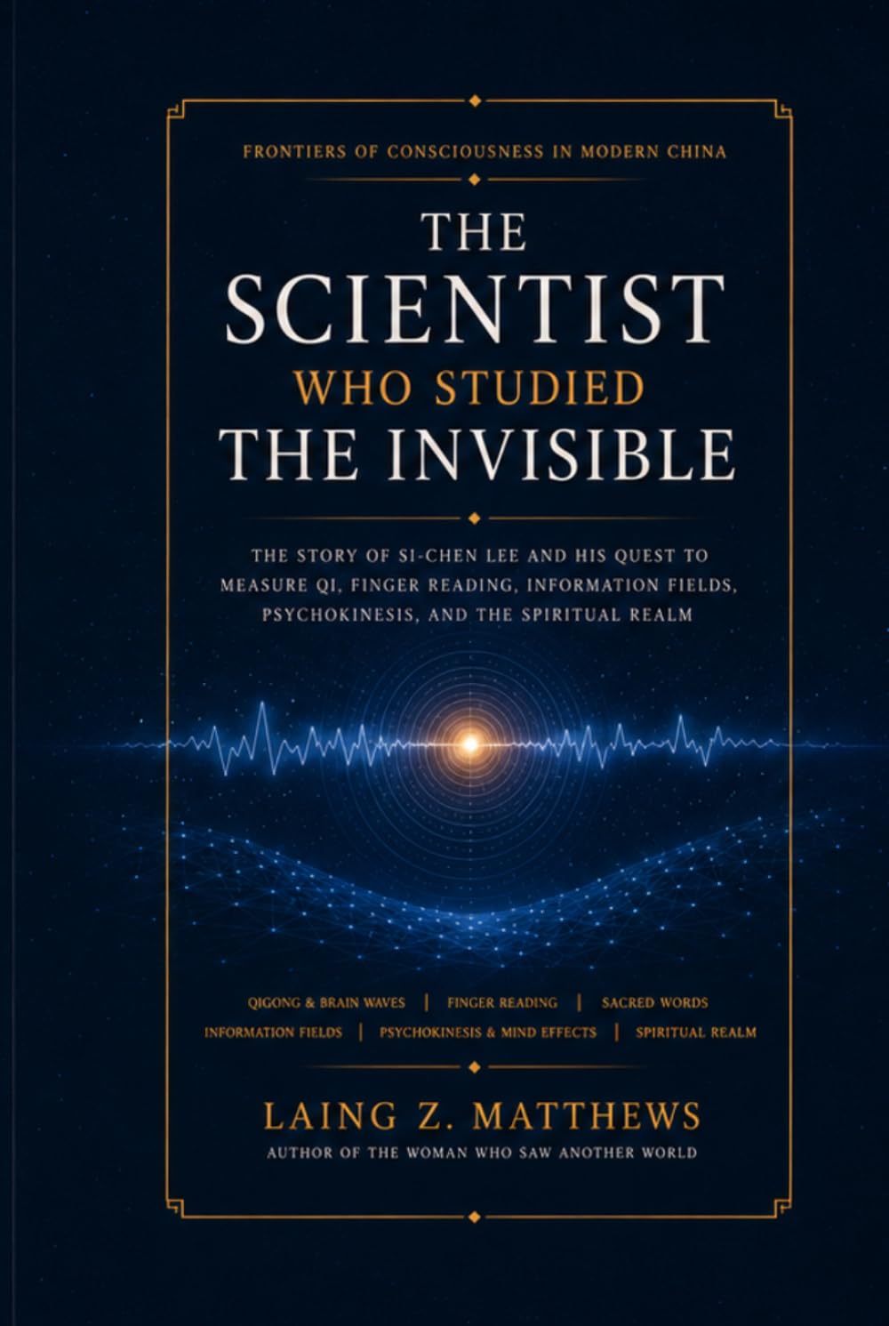 The Scientist Who Studied the Invisible: Si-Chen Lee, Qigong, Finger Reading, and the Frontier of Consciousness (Frontiers of Consciousness in Modern China)