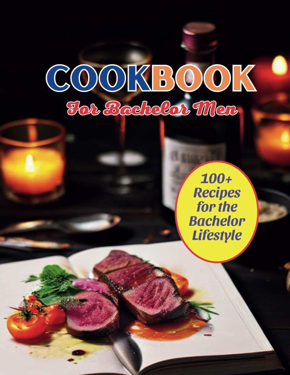 Cookbook For Bachelor Men: 100+ Recipes for the Bachelor Lifestyle