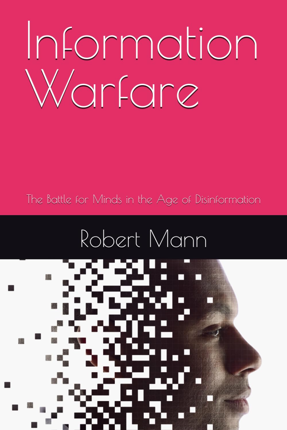 Information Warfare: The Battle for Minds in the Age of Disinformation