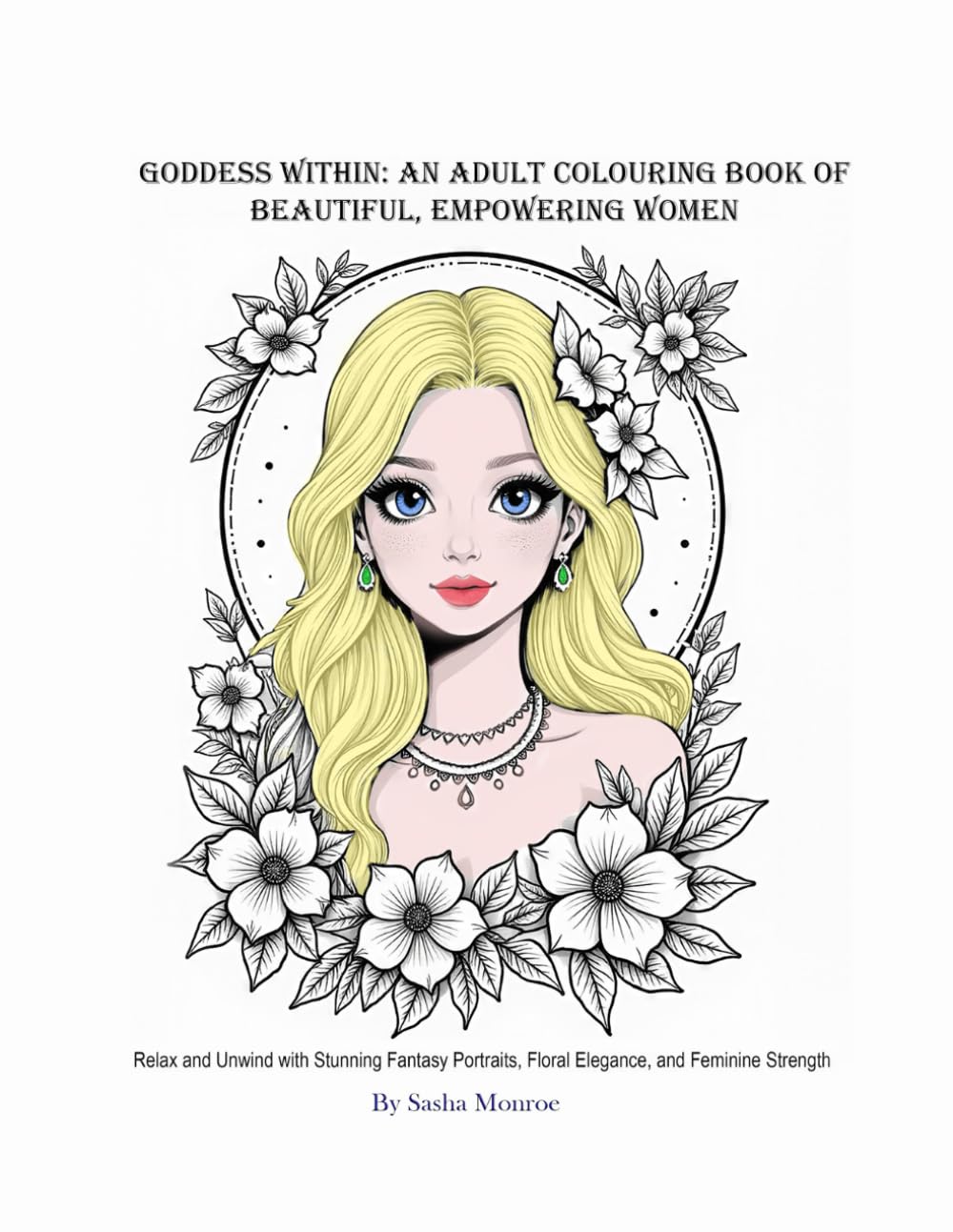 Goddess Within: An Adult Colouring Book of Beautiful, Empowering Women: Relax and Unwind with Stunning Fantasy Portraits, Floral Elegance, and Feminine Strength (Adult Coloring books)