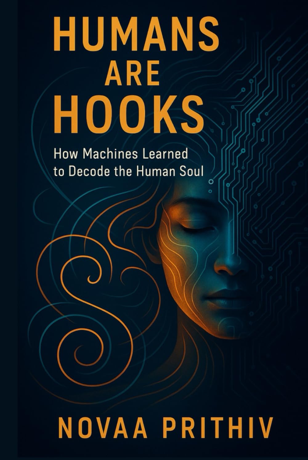 HUMANS ARE HOOKS: HOW MACHINES LEARNED TO DECODE THE HUMAN SOUL: Understanding Algorithms, Dopamine Loops, and the Psychology of the Modern Mind