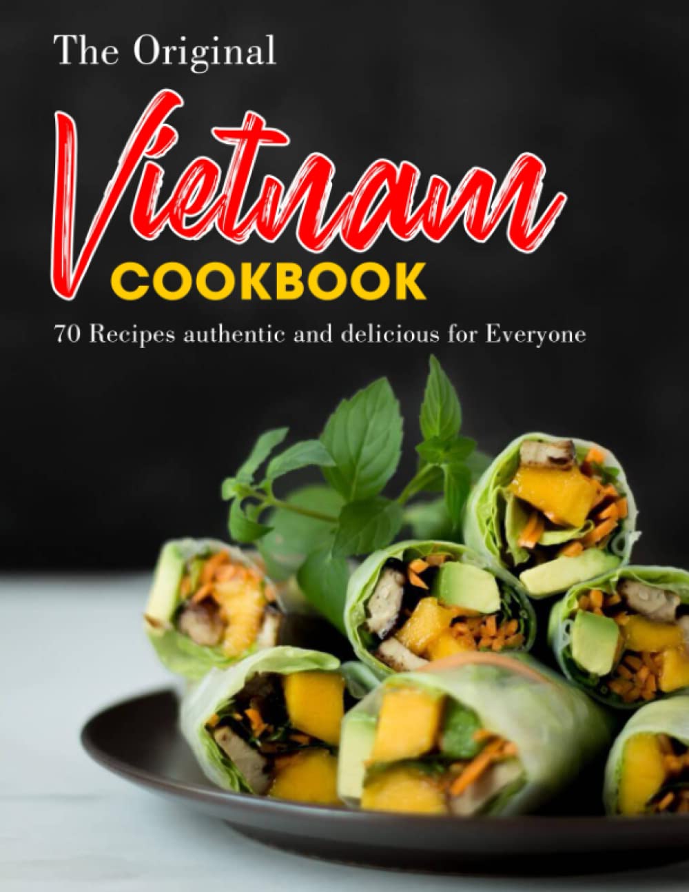 The Original Vietnam Cookbook: 70 Recipes authentic and delicious for Everyone
