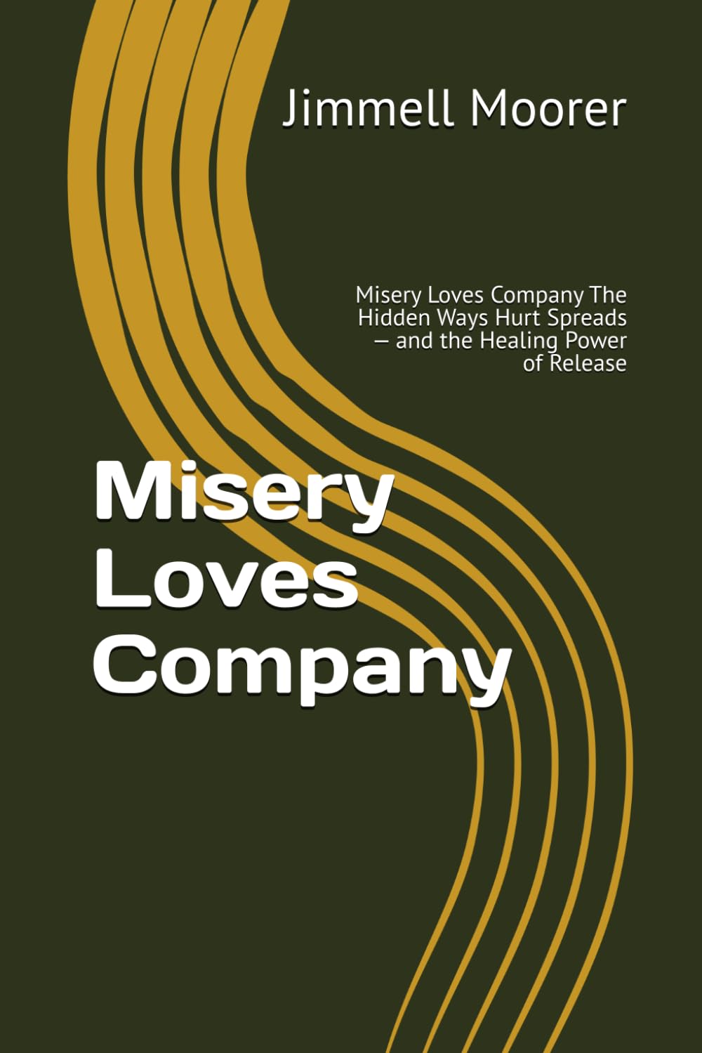 Misery Loves Company: Misery Loves Company The Hidden Ways Hurt Spreads — and the Healing Power of Release