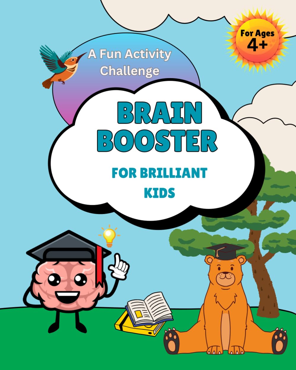 Brain Boosters for Brilliant kids : A Fun Activity Challenge for 4+ years old, Mazes, Spot the Differences, Colours & Shapes, Puzzles, Mind games for ... more!: A Fun Activity Challenge for 4+ years