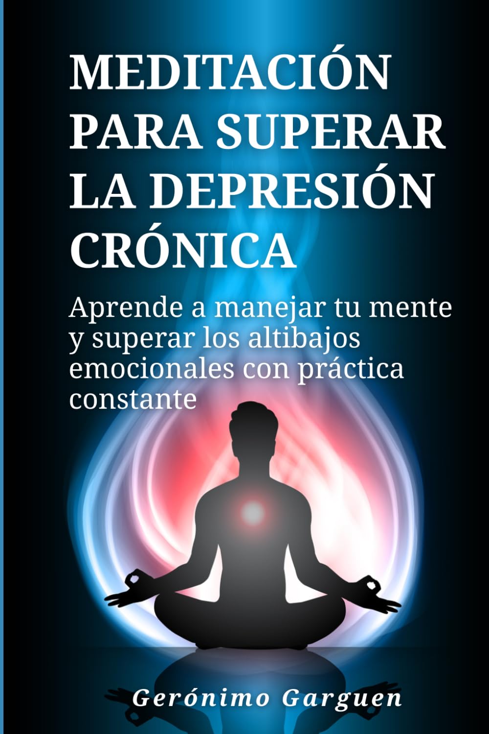 Meditación para superar la depresión crónica: Aprende a manejar tu mente y superar los altibajos emocionales con práctica constante