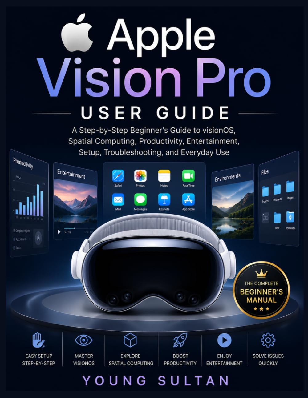 Apple Vision Pro User Guide: A Step-by-Step Beginner’s Guide to visionOS, Spatial Computing, Productivity, Entertainment, Setup, Troubleshooting, and Everyday Use