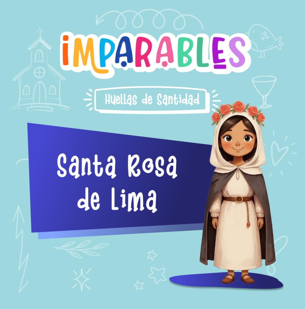 Santa Rosa de Lima: La primera santa nacida en América (Imparables - Huellas de santidad)