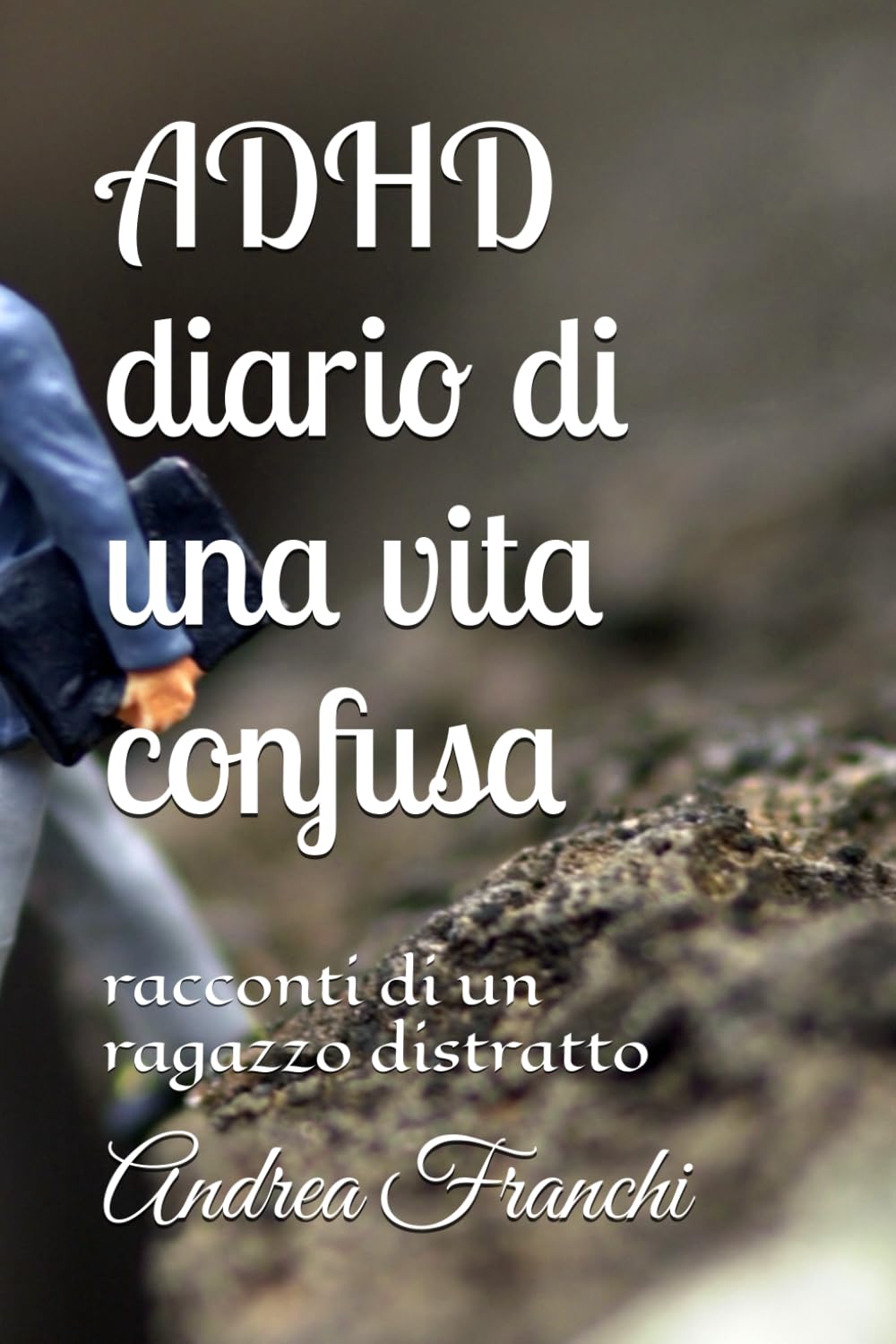 ADHD diario di una vita confusa: racconti di un ragazzo distratto