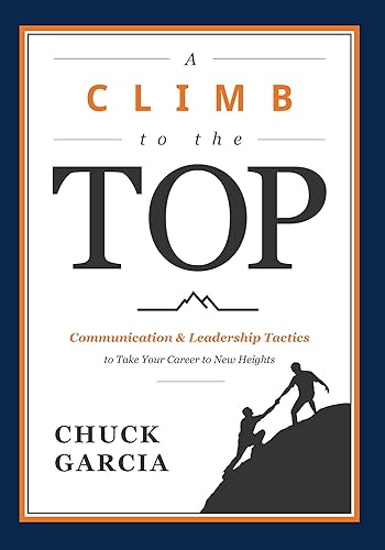 A Climb to the Top Communication & Leadership Tactics to Take Your Career to New Heights