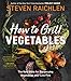 How to Grill Vegetables: The New Bible for Barbecuing Vegetables over Live Fire