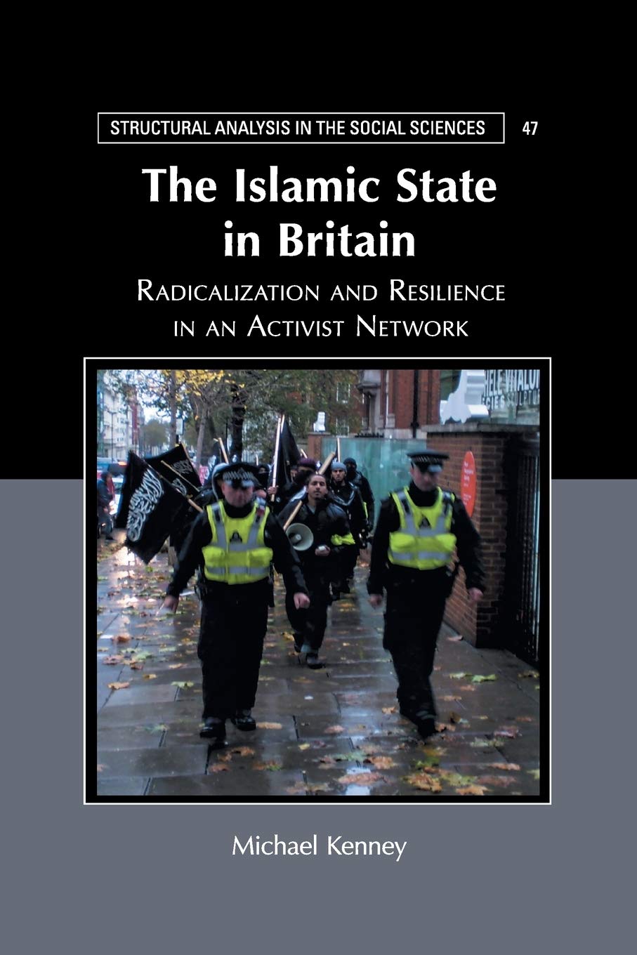 The Islamic State in Britain: Radicalization and Resilience in an Activist Network (Structural Analysis in the Social Sciences)