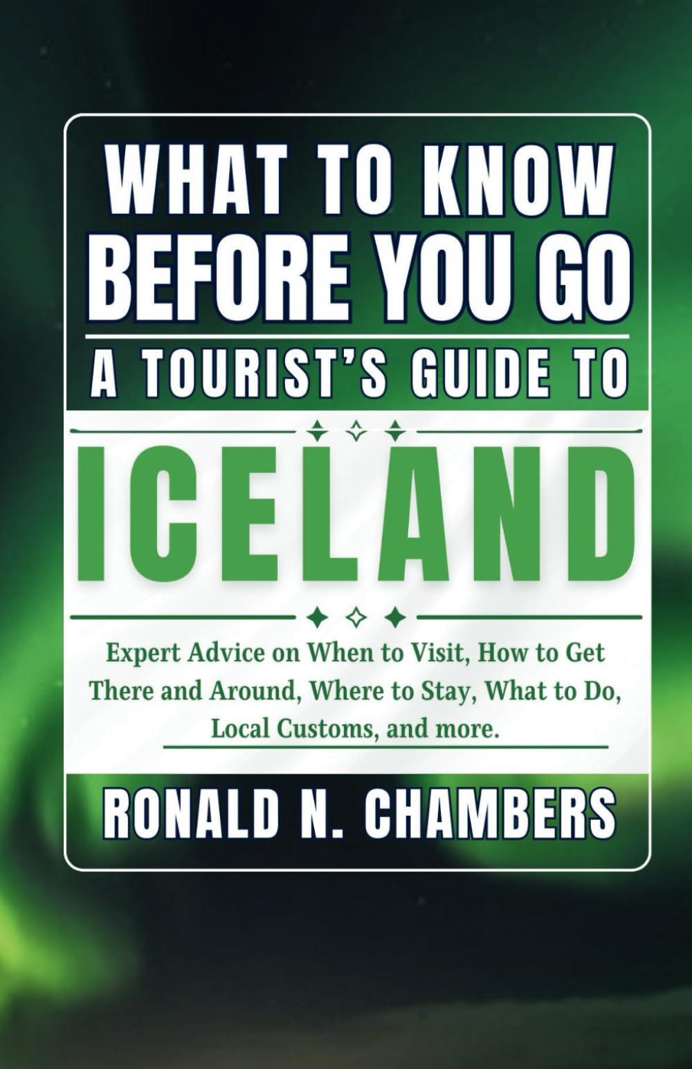 What to Know Before You Go - A Tourist’s Guide to Iceland: Expert Advice on When to Visit, How to Get There and Around, Where to Stay, What to Do, ... and more. (Across Horizons with Ronald)