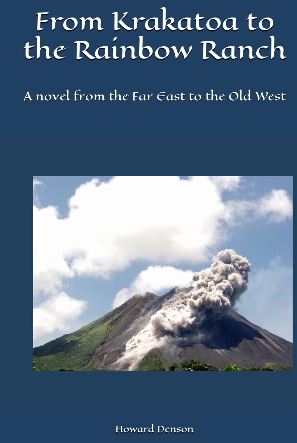 From Krakatoa to the Rainbow Ranch: A novel from the Far East to the Old West