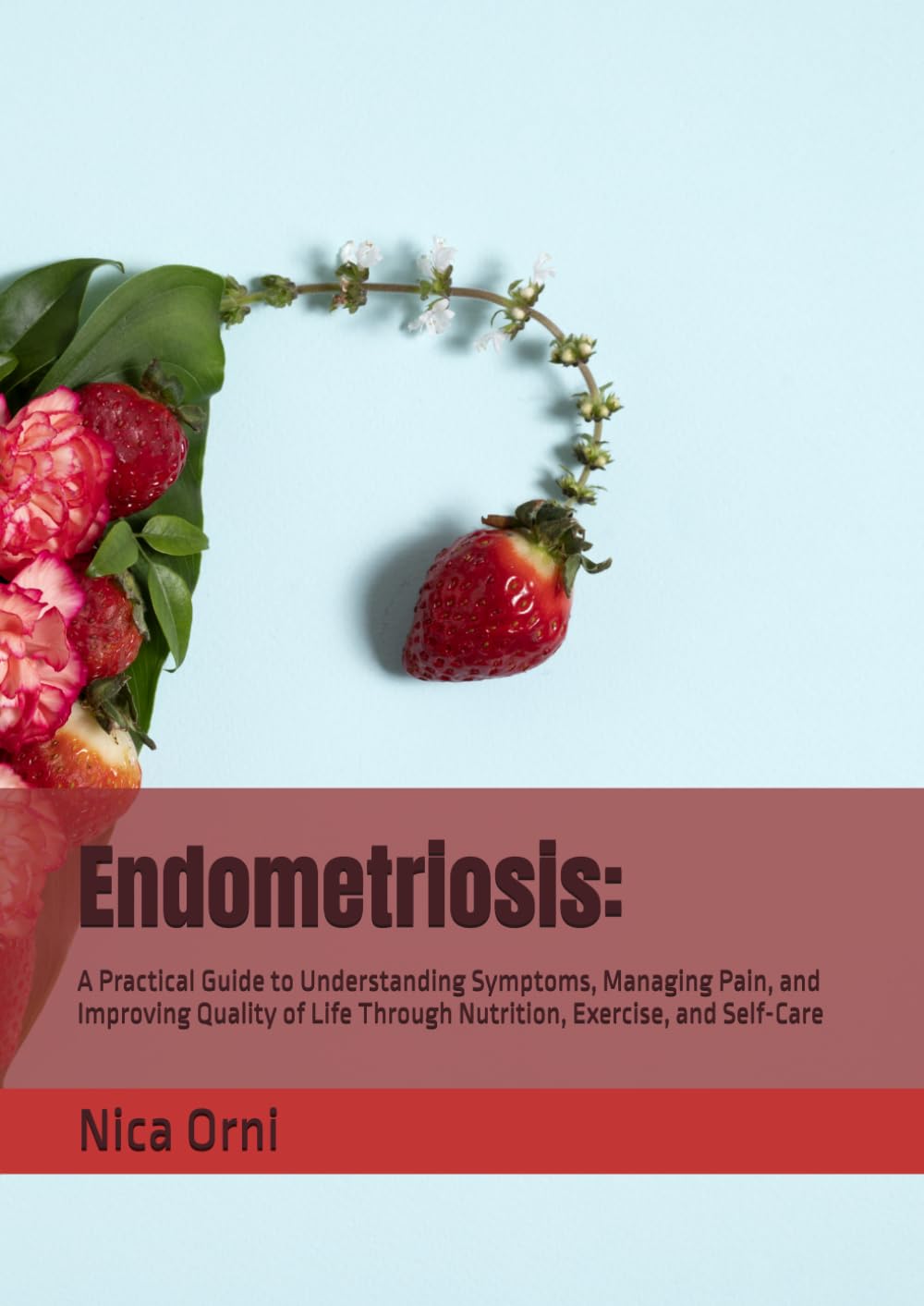 Endometriosis:: A Practical Guide to Understanding Symptoms, Managing Pain, and Improving Quality of Life Through Nutrition, Exercise, and Self-Care