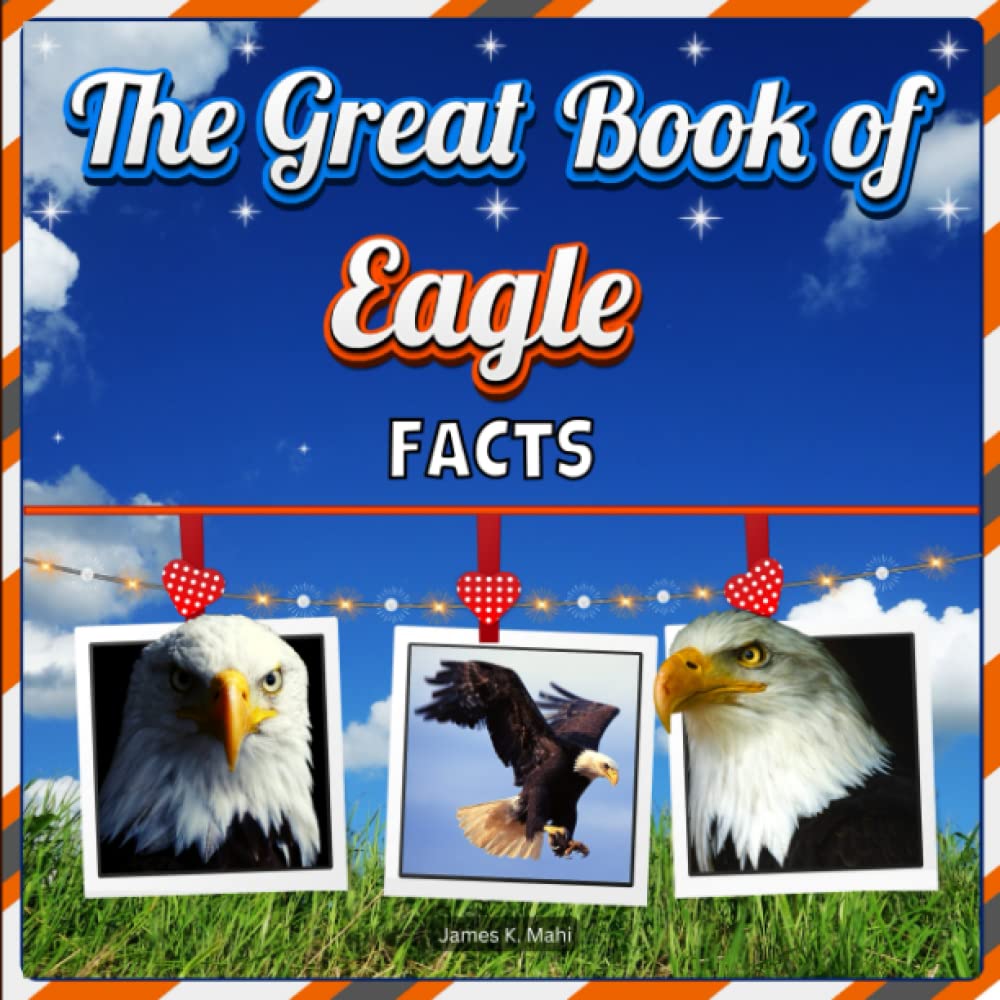 The Great Book of Eagle Facts: Eagle Educational Wildlife Picture Book for Kids (A Colorful Picture Book for Kids)
