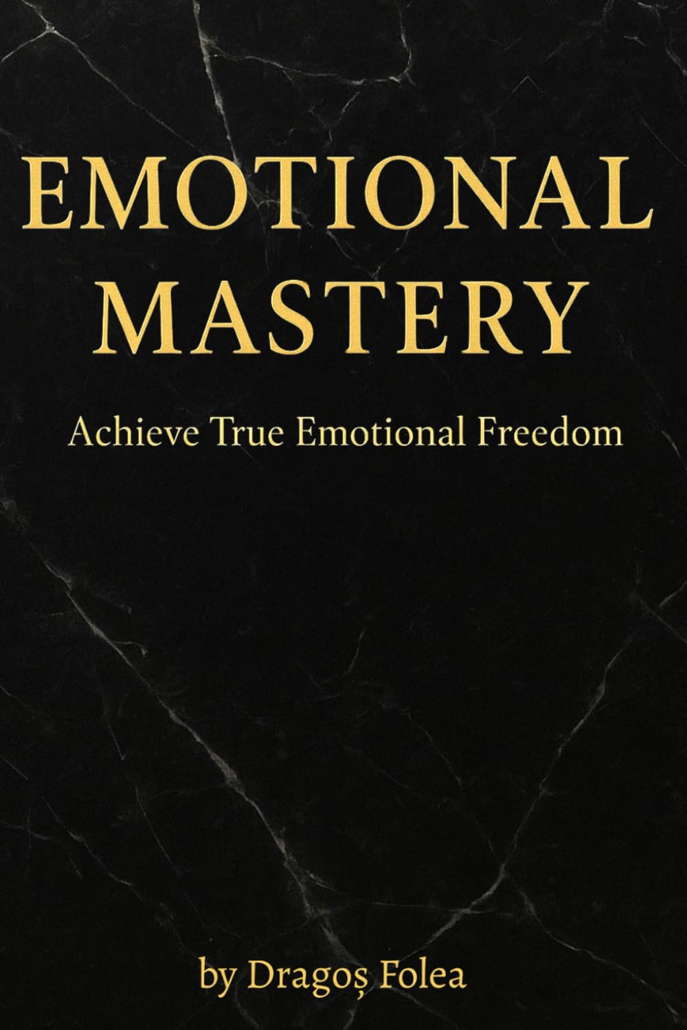 Emotional Mastery: Achieve True Emotional Freedom