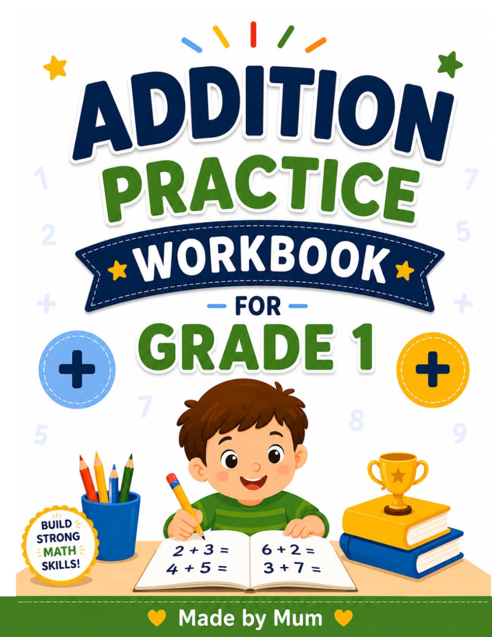 Addition Practice Workbook for Grade 1: Fun and Easy daily practice worksheets to build addition skills and confidence for kids ages 6 - 7