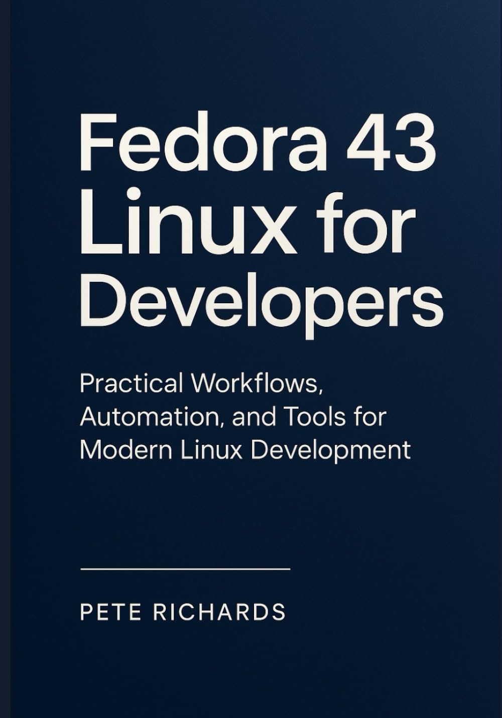 Fedora 43 Linux for Developers: Practical Workflows, Automation, and Tools for Modern Linux Development