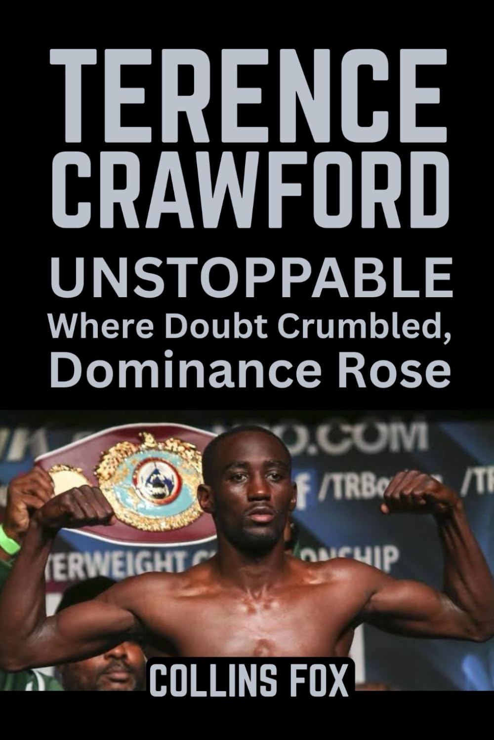 TERENCE CRAWFORD: Unstoppable – Where Doubt Crumbled, Dominance Rose